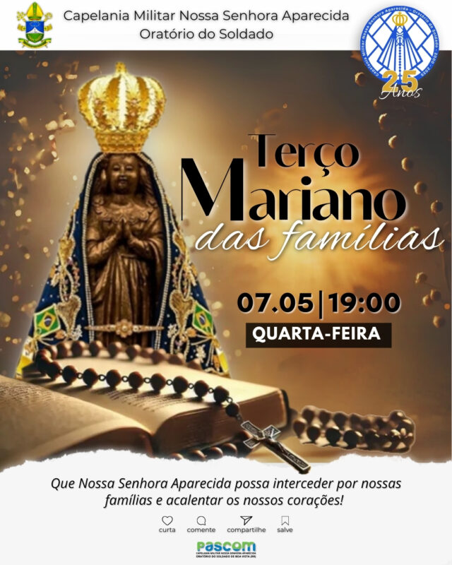 . . .
✨ Santo Terço Mariano das Famílias ✨⠀Uma noite de bênçãos, fé e unidade!
⠀
Nesta quarta-feira, 07 de maio, às 19h, a Capelania Militar Nossa Senhora Aparecida convida você e sua família para um momento poderoso de oração e intimidade com Deus, rezando juntos o Santo Terço Mariano das Famílias.
⠀
🌹 Traga seus pedidos, agradecimentos e intenções. Entregue tudo aos pés de Nossa Senhora e fortaleça os laços da sua família na presença do Espírito Santo.
⠀
📖 "Onde dois ou mais estiverem reunidos em meu nome, eu estarei no meio deles." (Mt 18,20)
⠀
📅 Data: 07 de maio (quarta-feira)
🕖 Horário: 19h
📍 Local: Capelania Militar Nossa Senhora Aparecida – Oratório do Soldado
⠀
🙌 Não deixe para depois. Deus tem algo especial para você e sua casa!
⠀
💬 Marque seus amigos, compartilhe esta bênção e venha viver esse momento de graça com a gente!
⠀
📲 Siga @caplmilnsraaparecida para mais momentos de oração e espiritualidade católica!
.
.
.
.
.
.
.
#TerçoDasFamílias #SantoTerço #CapelaniaMilitar #NossaSenhoraAparecida #OraçãoEmFamília #FéCatólica #BoaVistaRR #EventoCatólico #TerçoMariano #OraçãoDoTerço #EspiritualidadeCristã #CatólicosDeBoaVista #OraçãoColetiva #OratorioDoSoldado #MariaPassaNaFrente